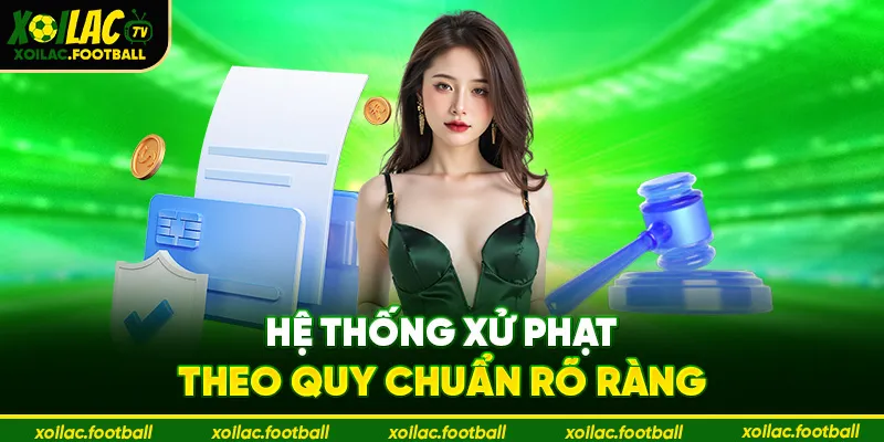 Hệ thống xử phạt theo quy chuẩn rõ ràng 