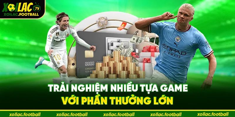 Trải nghiệm nhiều tựa game với phần thưởng lớn